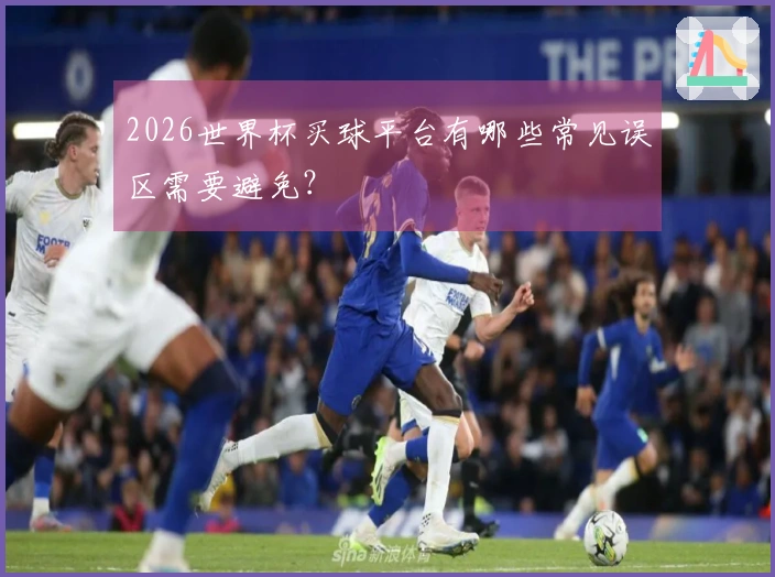 2026世界杯买球平台有哪些常见误区需要避免？